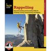 Falcon Guides Rappelling: Rope Descending and Ascending Skills For Climbing, Caving, Canyoneering, and Rigging&nbsp;One Color