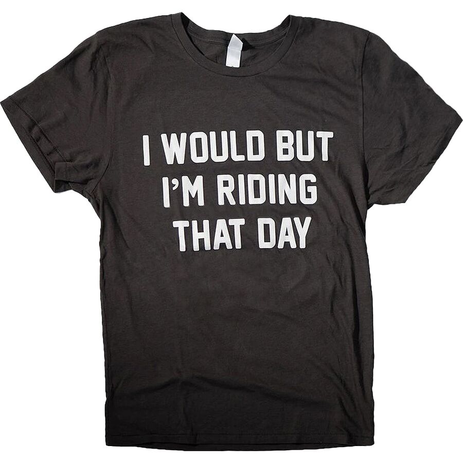 I Would But I'm Riding That Day T-Shirt